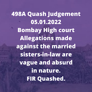 498A Quash Judgement 05.01.2022 - Bombay High court – allegations made against the married sisters-in-law are vague and absurd in nature. FIR Quashed.