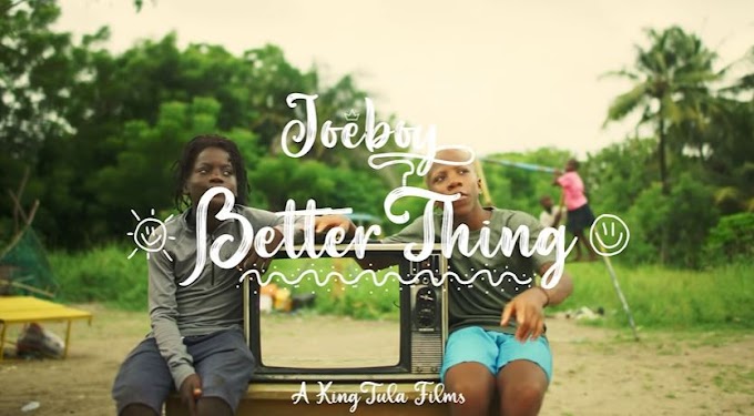 VIDEO | Joeboy - Better Thing | Mp4 Download
