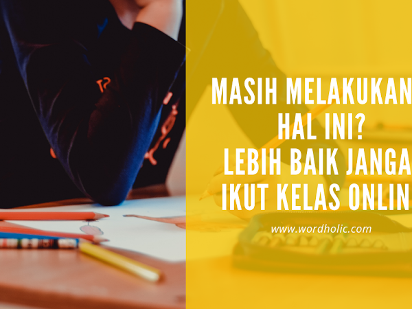 Masih Melakukan 3 Hal Ini? Lebih Baik Jangan Ikut Kelas Online