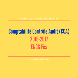 Exemple de Concours Master Comptabilité Contrôle Audit (CCA) 2016-2017 - ENCG Fès