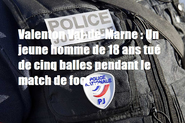 Valenton Val-de-Marne : Un jeune homme de 18 ans tué de cinq balles pendant le match de foot
