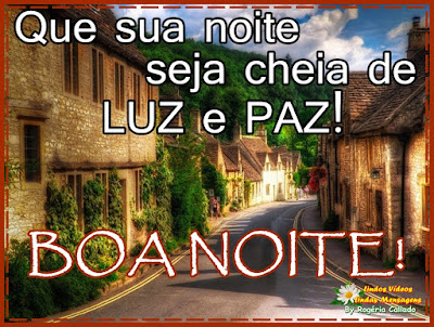 Que sua noite seja cheia de LUZ e PAZ! BOA NOITE!