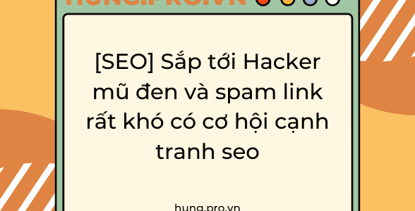 [SEO] Sắp tới Hacker mũ đen và spam link rất khó có cơ hội cạnh tranh seo