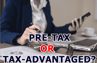 What Does It Really Mean to Be Tax-Advantaged or Pre-Tax?