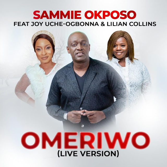 Audio + Video: Sammie Okposo – Omeriwo (Live) | Ft. Joy Uche Ogbonna & Lilian Collins