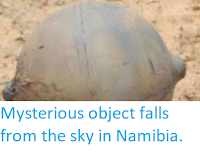 http://sciencythoughts.blogspot.co.uk/2011/12/mysterious-object-falls-from-sky-in.html