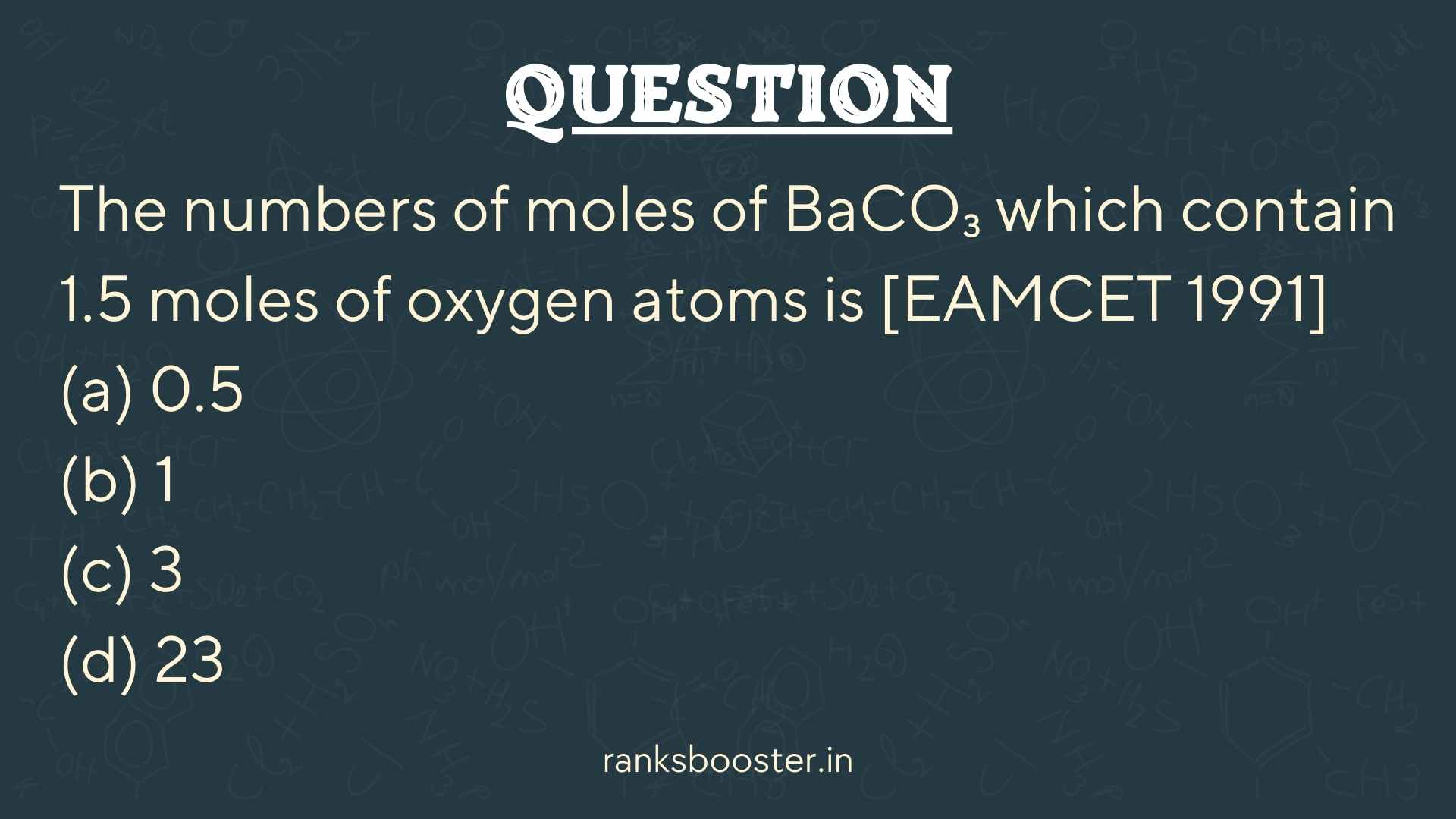 The numbers of moles of BaCO₃ which contain 1.5 moles of oxygen atoms is [EAMCET 1991] (a) 0.5 (b) 1 (c) 3 (d) 23