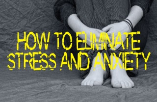 HOW TO ELIMINATE STRESS AND ANXIETY