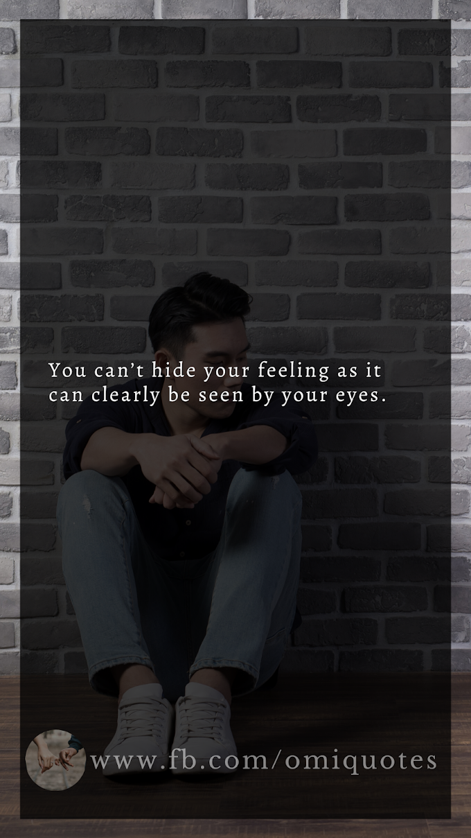 You can’t hide your feeling as it can clearly be seen by your eyes.