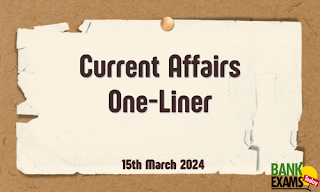 Current Affairs One - liner : 15th March 2024