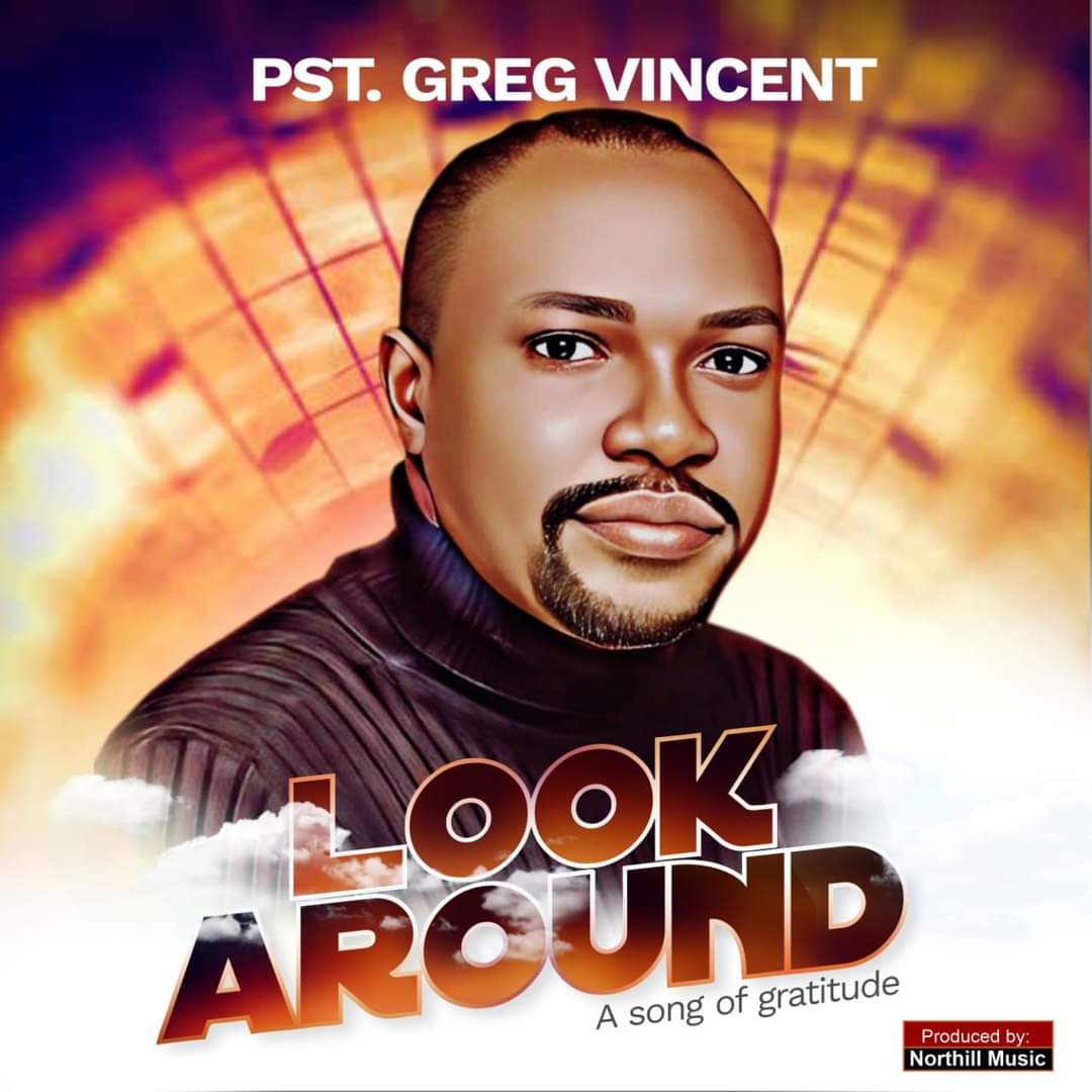 PASTOR GREG VINCENT RELEASES SONG OF GRATITUDE “LOOK AROUND” (PROD. BY MARV C) 