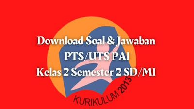Download Soal PTS/UTS PAI Kelas 2 Semester 2 SD/MI Kurikulum 2013