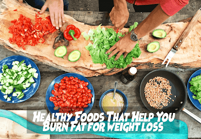 Healthy Foods That Help You Burn Fat for weight loss