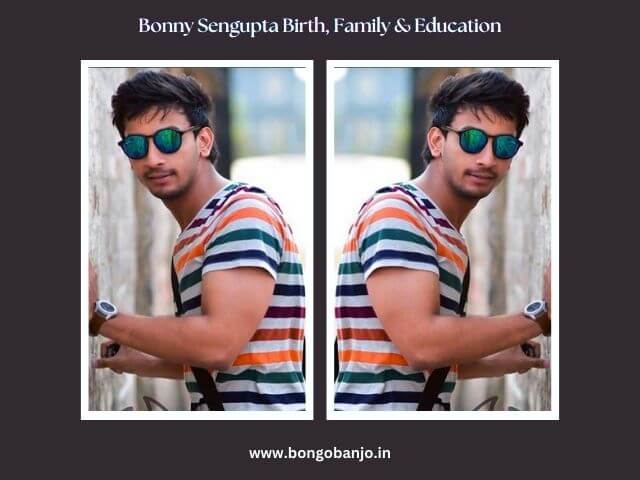 Bonny Sengupta Birth, Family & Education
