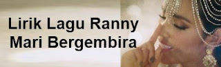 Lirik Lagu Ranny - Mari Bergembira