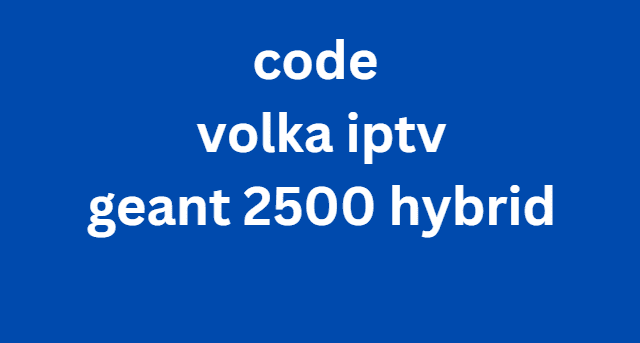 code volka iptv geant 2500 hybrid 2023