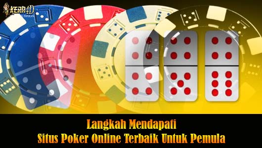 Langkah Mendapati Situs Poker Online Terbaik Untuk Pemula