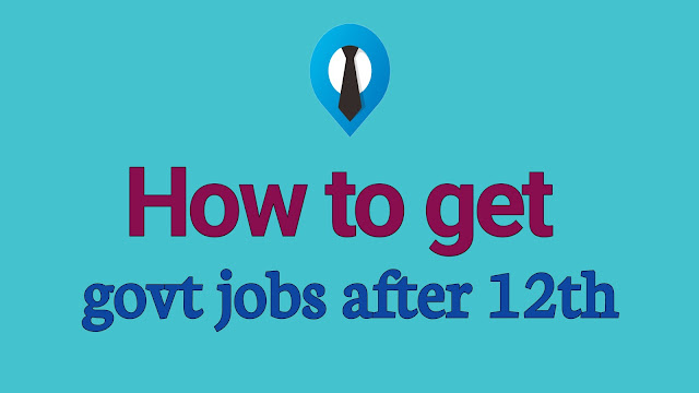 How to get govt jobs after 12th, top 10 government jobs after 12th, Government jobs after 12th Is govt job possible after 12th?