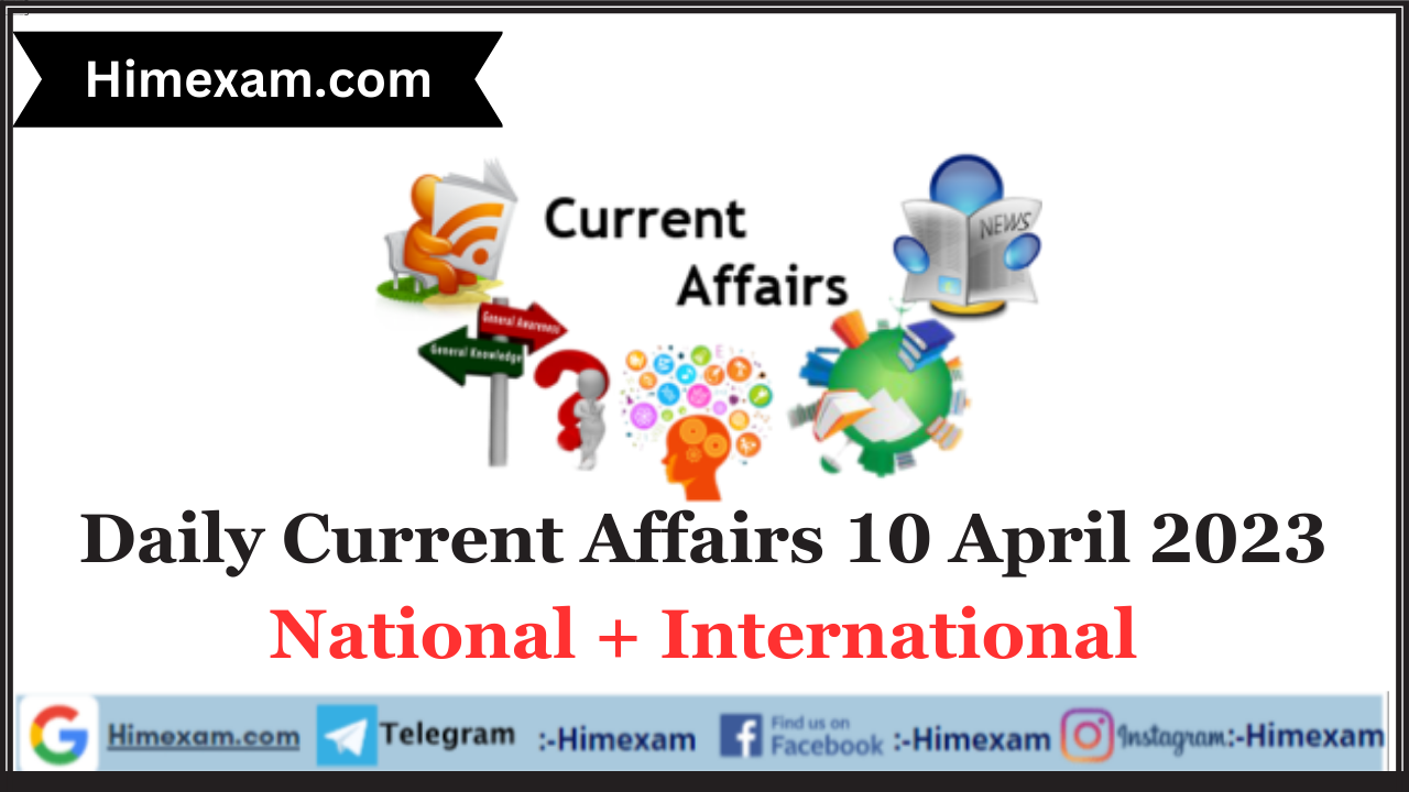 Daily Current Affairs 10 April 2023