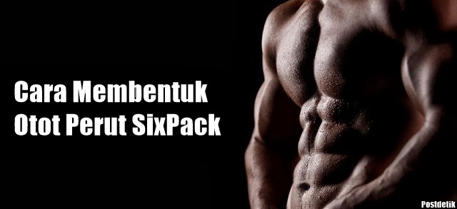 Cara Membentuk Otot Perut SixPack