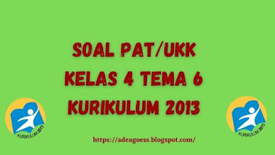 Soal dan Kunci Jawaban PAT/UKK Kelas 4 Tema 6 SD/MI Kurikulum 2013