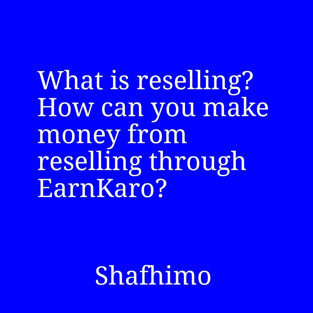 What is reselling?  How can you make money from reselling through EarnKaro?