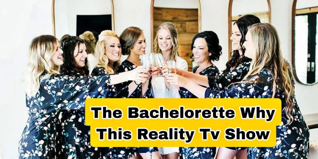The Bachelorette: Why This Reality TV Show