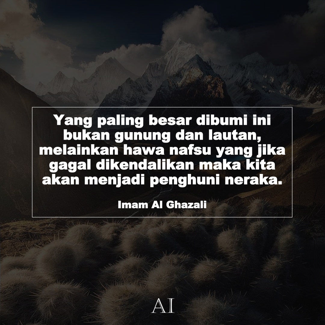 Wallpaper Kata Bijak Imam Al Ghazali  (Yang paling besar dibumi ini bukan gunung dan lautan, melainkan hawa nafsu yang jika gagal dikendalikan maka kita akan menjadi penghuni neraka.)