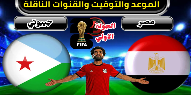 موعد مباراة مصر وجيبوتي القادمة في الجولة 1 من التصفيات المؤهلة لكأس العالم 2026 والقنوات الناقلة.