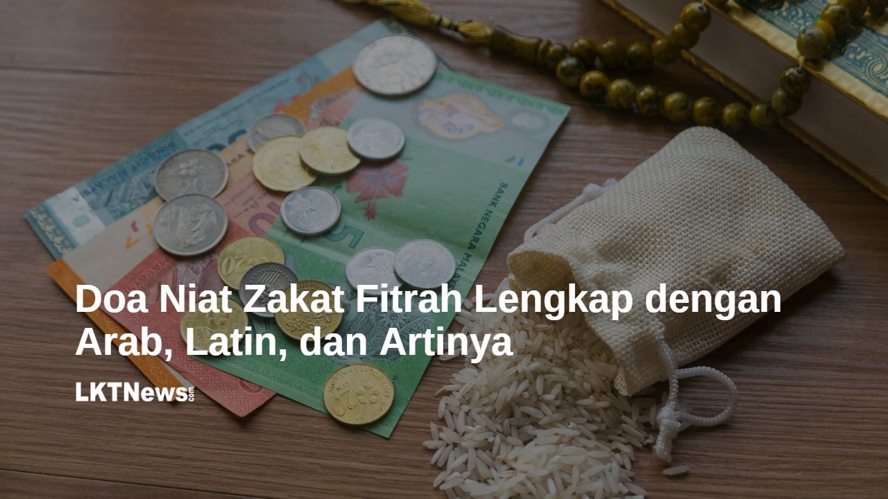 Doa Niat Zakat Fitrah Lengkap dengan Arab, Latin, dan Artinya