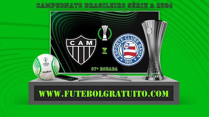 Assistir Atlético-MG x Bahia ao vivo online grátis 02/06/2024