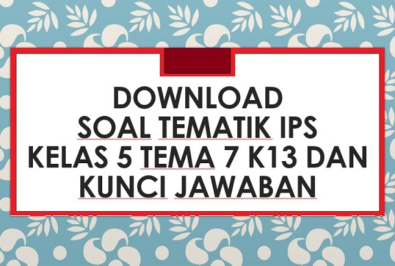 Download Contoh Soal Tematik IPS Kelas 5 Tema 7 K13 dan Kunci Jawaban