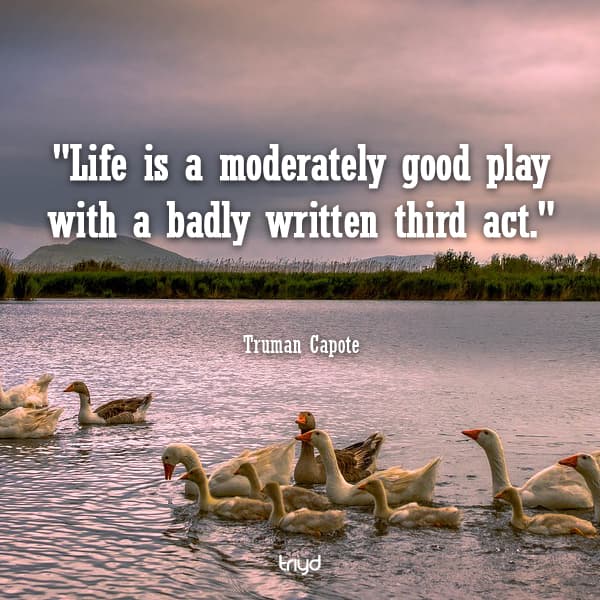 Truman Capote Quote: "Life is a moderately good play with a badly written third act."