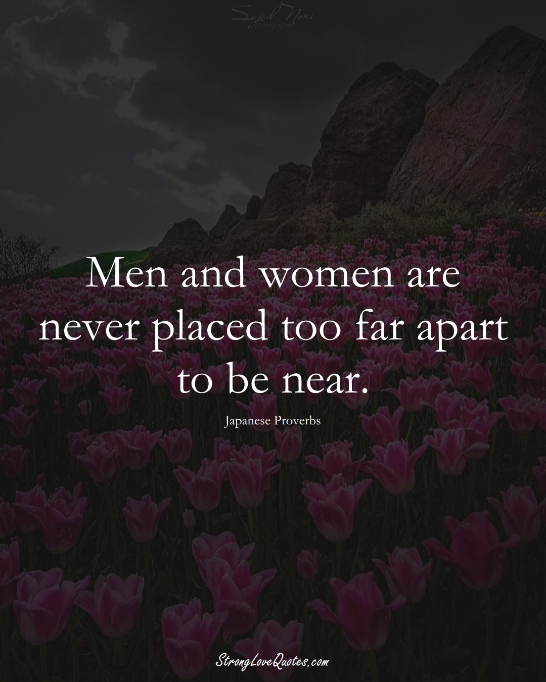 Men and women are never placed too far apart to be near. (Japanese Sayings);  #AsianSayings