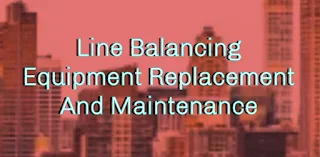 Line Balancing Equipment Replacement And Maintenance