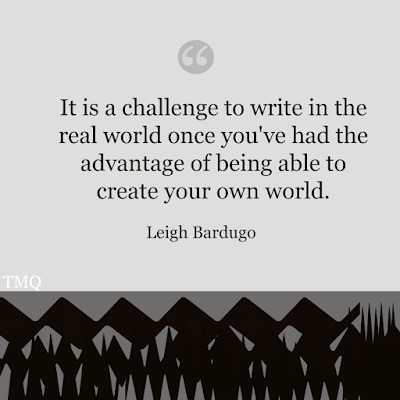 It is a challenge to write in the real world once you've had the advantage of being able to create your own world.  Motivational Quote By Writers