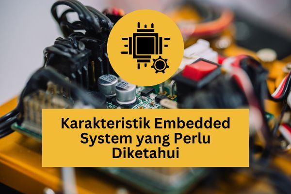 Karakteristik Embedded System yang Perlu Diketahui