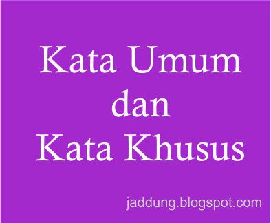 Pengertian dan Contoh Kata Umum dan Khusus - Kelas Bahasa 