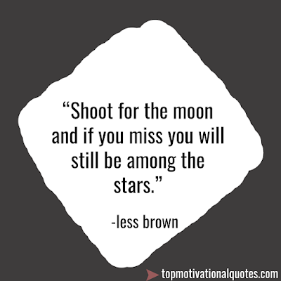 Inspirational les brown quotes -Shoot for the moon and if you miss you will still be among the stars.
