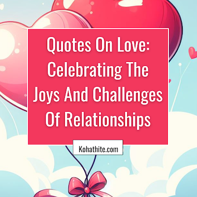 Quotes On Love: Celebrating The Joys And Challenges Of Relationships