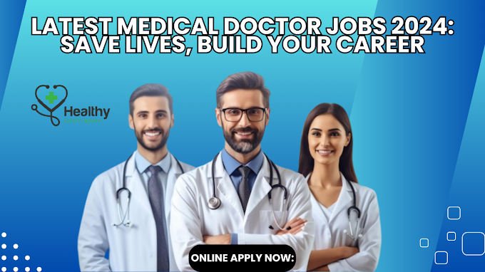 Latest Medical Doctor Jobs 2024: Save Lives, Build Your Career