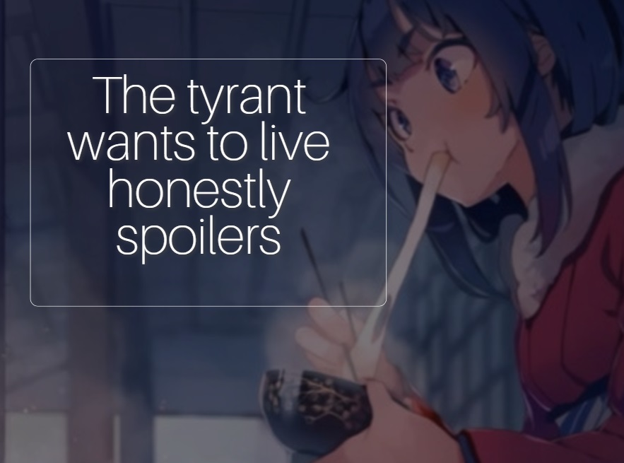 The tyrant wants to live honestly spoilers