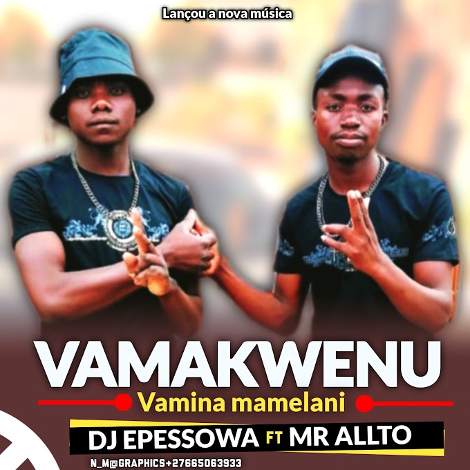 Dj Pessowa ft Mr Allto - Vamakwenu Vamina Mamelani [Baixar Mp3]