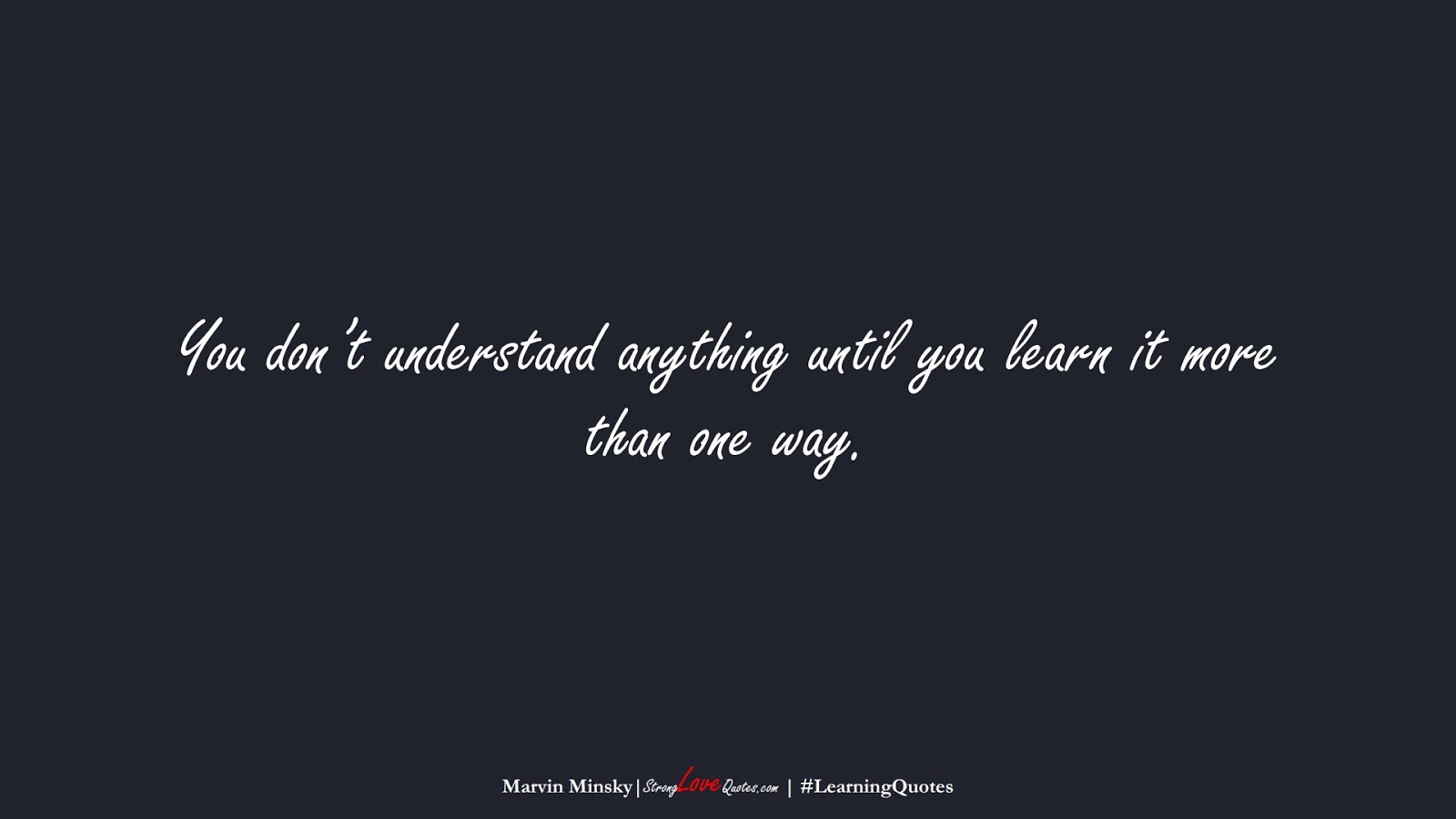 You don’t understand anything until you learn it more than one way. (Marvin Minsky);  #LearningQuotes