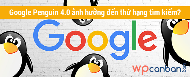 Google Penguin 4.0 ảnh hưởng như thế nào đến thứ hạng tìm kiếm?