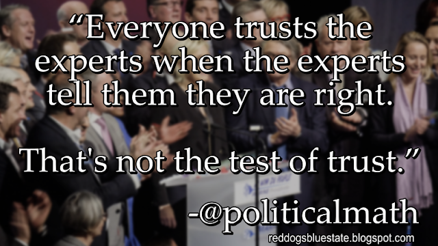 “Everyone trusts the experts when the experts tell them they are right[.] That's not the test of trust[.]” -@politicalmath