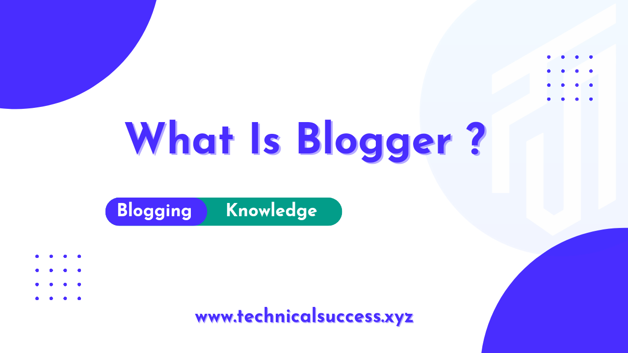 What Is Blogger ?