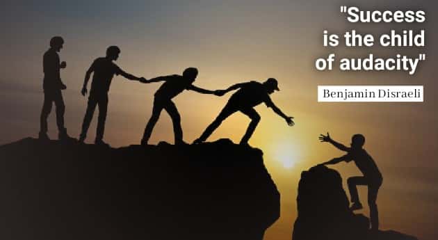 "Success is the child of audacity." Benjamin Disraeli 