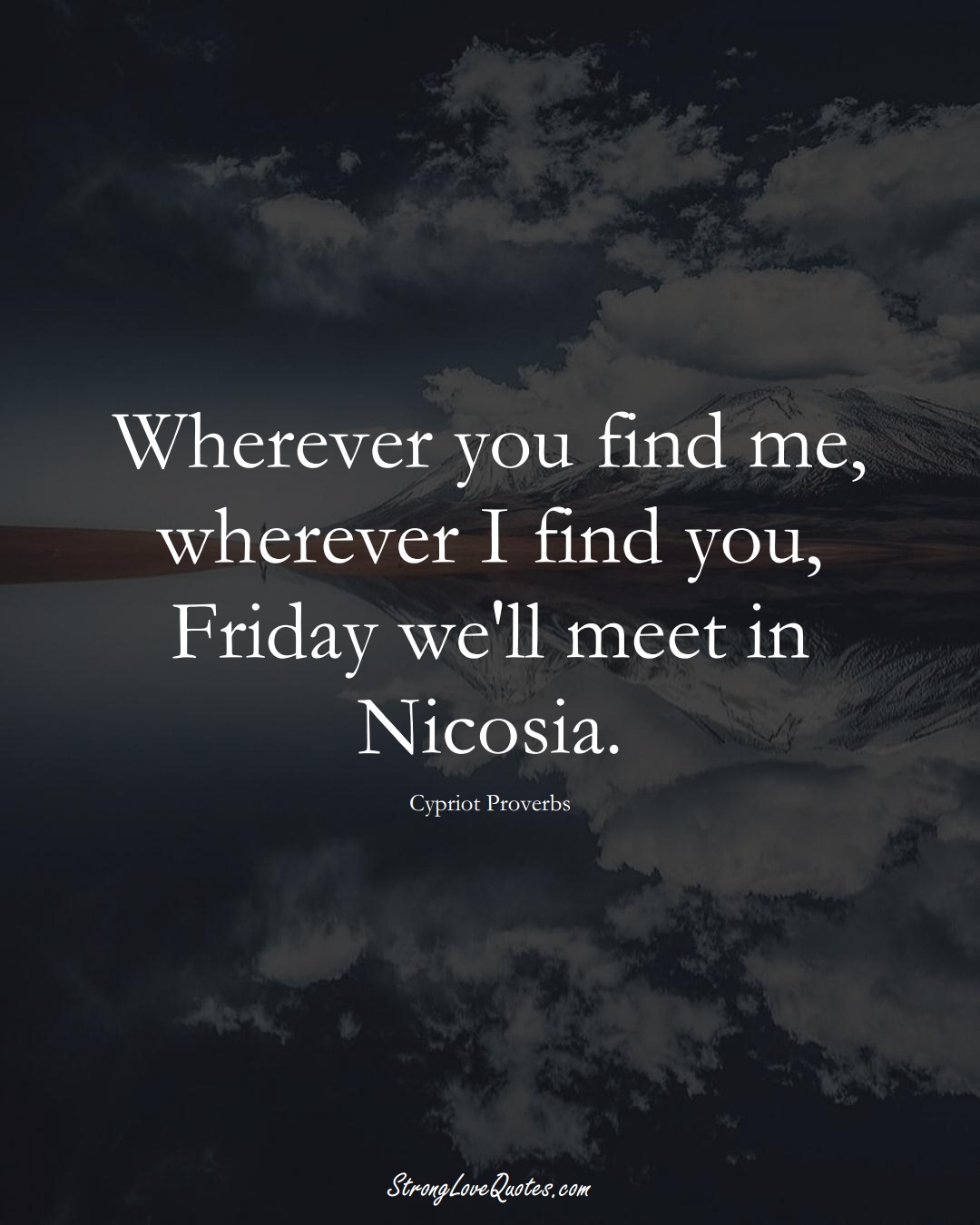 Wherever you find me, wherever I find you, Friday we'll meet in Nicosia. (Cypriot Sayings);  #MiddleEasternSayings