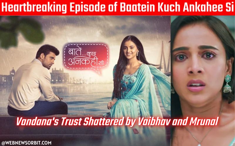 Heartbreaking Episode of Baatein Kuch Ankahee Si Vandanas Trust Shattered by Vaibhav and Mrunal - Web News Orbit